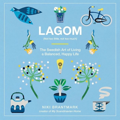 Lagom: Not Too Little, Not Too Much: The Swedish Art of Living a Balanced, Happy Life - Brantmark, Niki, and Clements, Ana (Read by)