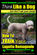 Lagotto Romagnolo, Lagotto Romagnolo Training AAA AKC: Think Like a Dog, but Don't Eat Your Poop! - Lagotto Romagnolo Breed Expert Training -: Here's EXACTLY How to Train Your Lagotto Romagnolo