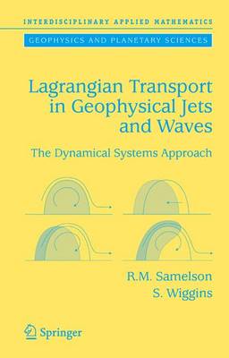 Lagrangian Transport in Geophysical Jets and Waves: The Dynamical Systems Approach - Samelson, Roger M, and Wiggins, Stephen