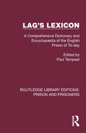 Lag's Lexicon: A Comprehensive Dictionary and Encyclopdia of the English Prison of To-day
