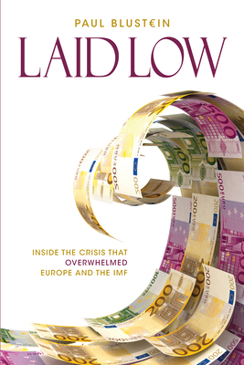 Laid Low: Inside the Crisis That Overwhelmed Europe and the IMF - Blustein, Paul