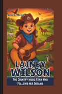 Lainey Wilson: The Country Music Star Who Follows Her Dreams
