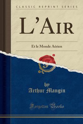 L'Air: Et Le Monde Aerien (Classic Reprint) - Mangin, Arthur