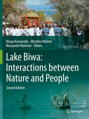 Lake Biwa: Interactions Between Nature and People: Second Edition - Kawanabe, Hiroya (Editor), and Nishino, Machiko (Editor), and Maehata, Masayoshi (Editor)