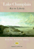 Lake Champlain: Key to Liberty - Hill, Ralph Nading, and Cohn, Arthur B (Afterword by)