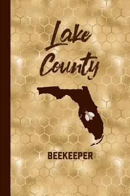 Lake County Beekeeper: Beekeeping Journal Beekeeper Record Book Florida For Bees Notebook - Record, Beekeeper