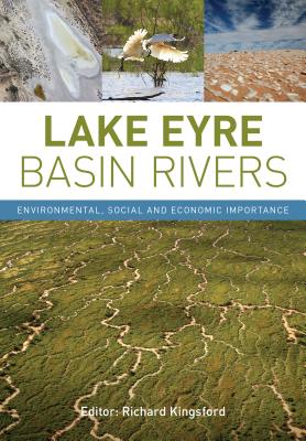 Lake Eyre Basin Rivers: Environmental, Social and Economic Importance - Kingsford, Richard (Editor)