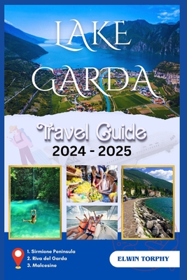 Lake Garda: A Traveller's guide to exploring Italy's scenic beauty - Torphy, Elwin