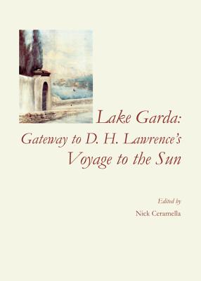 Lake Garda: Gateway to D. H. Lawrence's Voyage to the Sun - Ceramella, Nick (Editor)