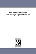 Lake George: Its Scenes and Characteristics, with Glimpses of the Olden Times