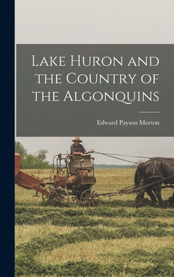 Lake Huron and the Country of the Algonquins - Morton, Edward Payson (Creator)