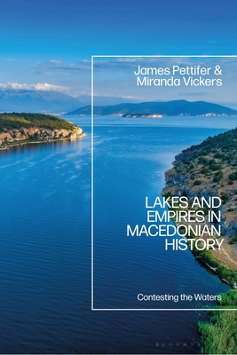 Lakes and Empires in Macedonian History: Contesting the Waters - Pettifer, James, and Vickers, Miranda