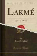 Lakm: Opra en 3 Actes (Classic Reprint)