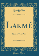 Lakm: Opera in Three Acts (Classic Reprint)