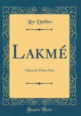 Lakm: Opera in Three Acts (Classic Reprint) - Delibes, Leo