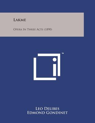 Lakme: Opera in Three Acts (1890) - Delibes, Leo, and Gondinet, Edmond, and Gille, Philippe