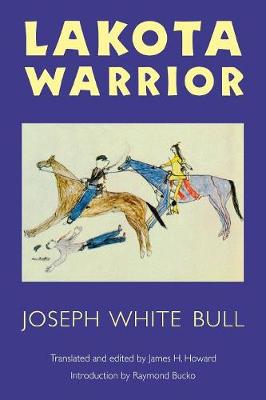 Lakota Warrior - White Bull, Joseph, and Howard, James H (Translated by), and Bucko, Raymond A (Introduction by)