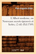 L'Albert Moderne, Ou Nouveaux Secrets ?prouv?s Et Licites, (2 ?d) (?d.1769)