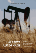 L'Alberta Autophage: Identités, mythes et discours du pétrole dans l'Ouest canadien