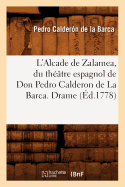 L'Alcade de Zalamea, Du Th??tre Espagnol de Don Pedro Calderon de la Barca. Drame (?d.1778)
