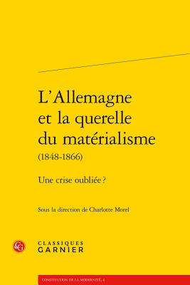 L'Allemagne Et La Querelle Du Materialisme (1848-1866): Une Crise Oubliee ? - Morel, Charlotte (Editor)