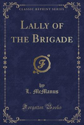 Lally of the Brigade (Classic Reprint) - McManus, L