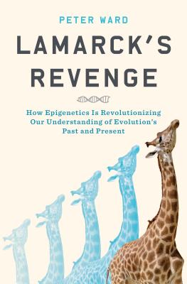 Lamarck's Revenge: How Epigenetics Is Revolutionizing Our Understanding of Evolution's Past and Present - Ward, Peter