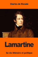 Lamartine: Sa Vie Litteraire Et Politique