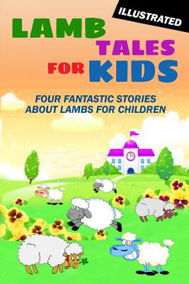 Lamb Tales for Kids: Four Fantastic Short Stories About Lambs for Children (Illustrated) - Miller, Thomas, and Hope, Laura Lee, and Leslie, Madeline