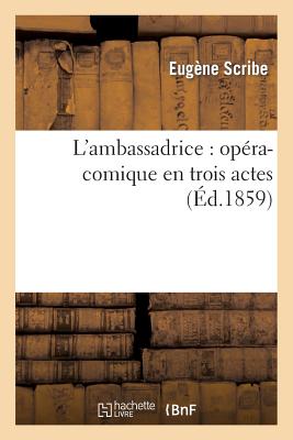 L'Ambassadrice: Opera-Comique En Trois Actes (Ed.1859) - Scribe, Eug?ne, and Saint-Georges, Henri