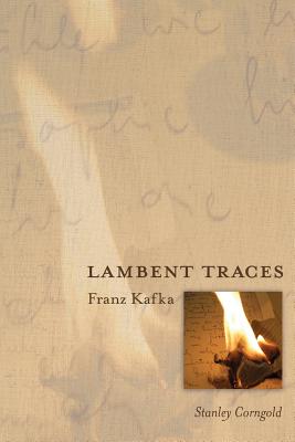 Lambent Traces: Franz Kafka - Corngold, Stanley, Professor