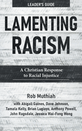 Lamenting Racism Leader's Guide: A Christian Response to Racial Injustice