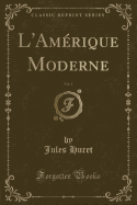 L'Amerique Moderne, Vol. 1 (Classic Reprint)