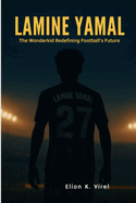 Lamine Yamal: The Wonderkid Redefining Football's Future