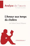 L'Amour aux temps du chol?ra de Gabriel Garcia Marquez (Analyse de l'oeuvre): Analyse compl?te et r?sum? d?taill? de l'oeuvre