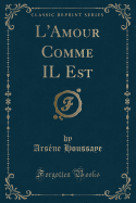 L'Amour Comme Il Est (Classic Reprint)