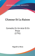 L'Amour Et La Raison: Comedie, En Un Acte Et En Prose (1791)
