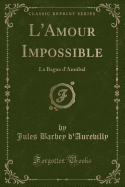 L'Amour Impossible: La Bague D'Annibal (Classic Reprint)