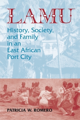 Lamu: History, Society, and Family in an East African Port City - Romero, Patricia W