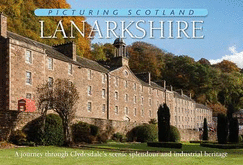 Lanarkshire: Picturing Scotland: A journey through Clydesdale's scenic splendour and industrial heritage