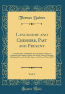 Lancashire and Cheshire, Past and Present, Vol. 1: A History and a Description of the Palatine Counties of Lancaster and Chester Forming the North-Western Division of England, from the Earliest Ages to the Present Time (1867) (Classic Reprint)