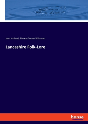 Lancashire Folk-Lore - Harland, John, and Wilkinson, Thomas Turner