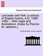 Lancaster and York: A Century of English History, -A.D. 1399-1485 ... with Maps and Illustrations. (Index by Francis M. Jackson.).