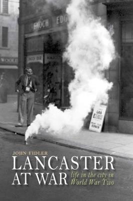 Lancaster at War: life in the city in World War Two - Fidler, John