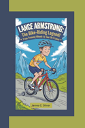 Lance Armstrong: The Bike-Riding Legend! From Training Wheels to Tour de France