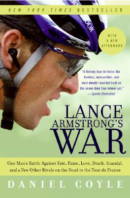 Lance Armstrong's War: One Man's Battle Against Fate, Fame, Love, Death, Scandal, and a Few Other Rivals on the Road to the Tour de France - Coyle, Daniel