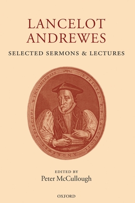 Lancelot Andrewes: Selected Sermons and Lectures - Andrewes, Lancelot, and McCullough, Peter (Editor)