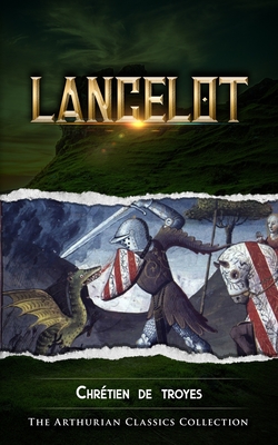 Lancelot: Arthurian Classics - Mythbank (Contributions by), and Comfort, William Wistar (Translated by), and Troyes, Chrtien de