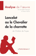 Lancelot ou le Chevalier de la charrette de Chr?tien de Troyes (Analyse de l'oeuvre): Analyse compl?te et r?sum? d?taill? de l'oeuvre