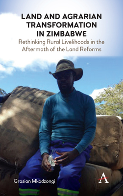 Land and Agrarian Transformation in Zimbabwe: Rethinking Rural Livelihoods in the Aftermath of the Land Reforms - Mkodzongi, Grasian